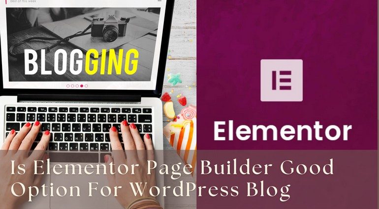 Is Elementor Page Builder a Good Option for Your WordPress Blog?